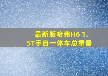 最新版哈弗H6 1.5T手自一体车总重量